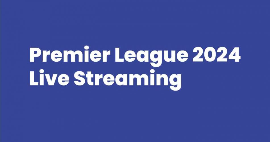 Premier League 2024 Live Streaming
